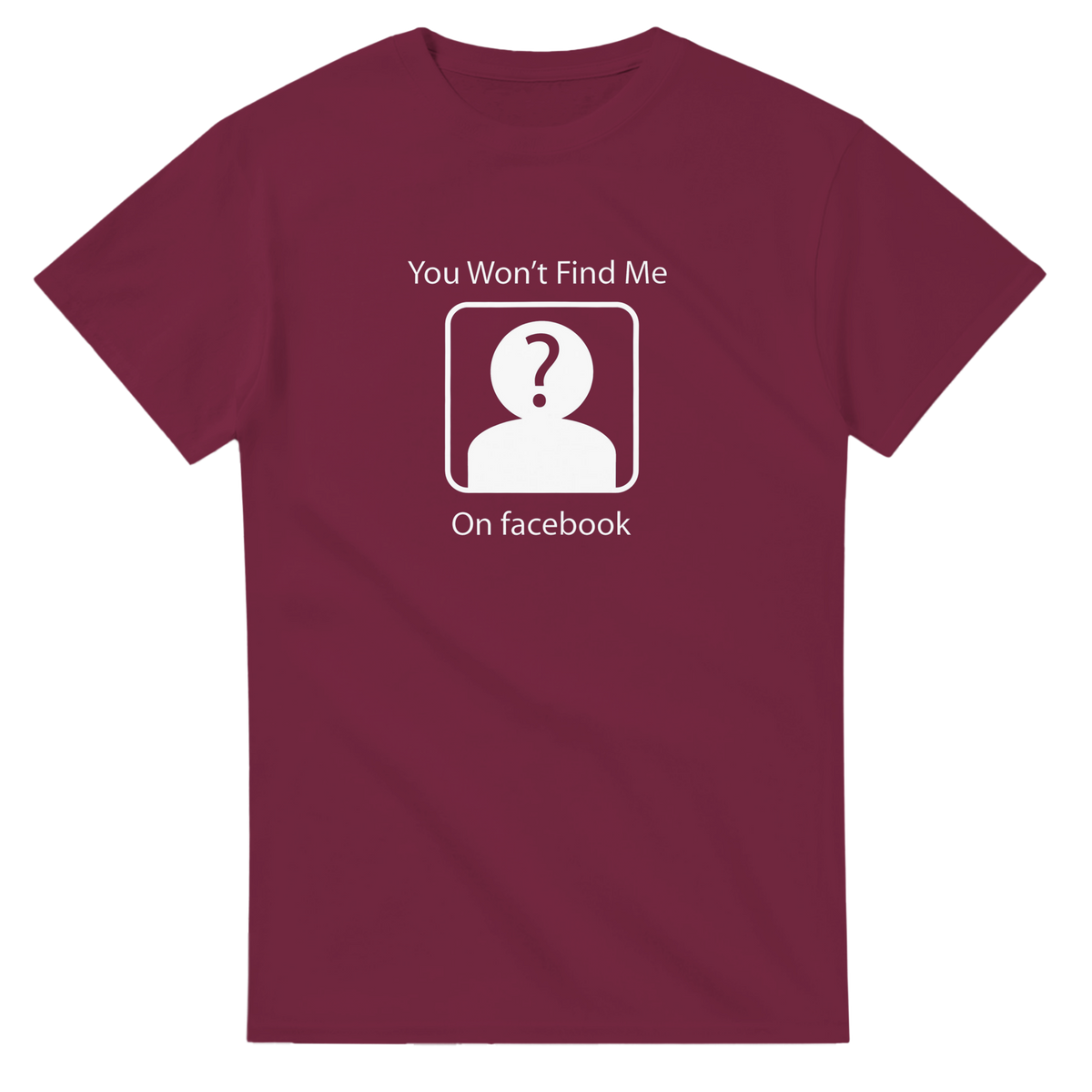 Won't Find me on Facebook | T-Shirt